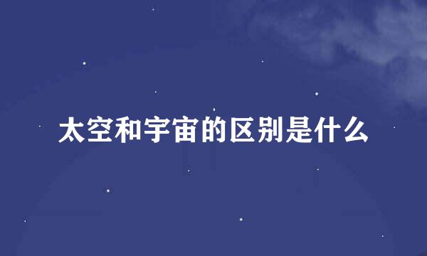 太空和宇宙的区别是什么