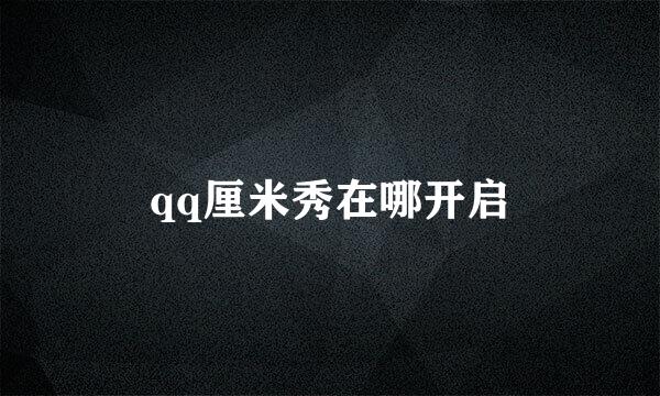 qq厘米秀在哪开启