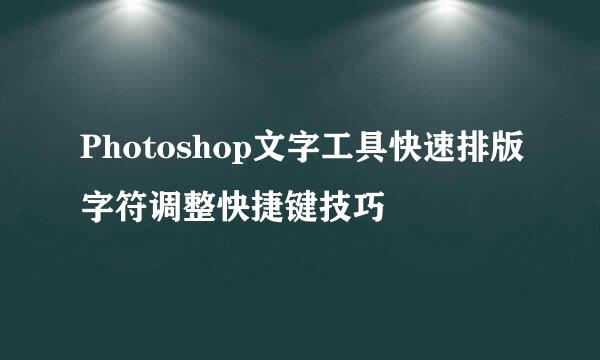 Photoshop文字工具快速排版字符调整快捷键技巧