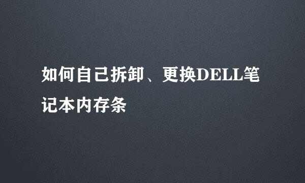 如何自己拆卸、更换DELL笔记本内存条