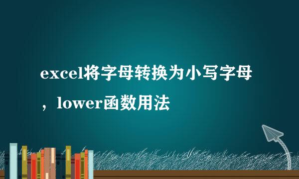 excel将字母转换为小写字母，lower函数用法