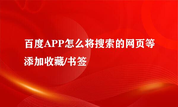 百度APP怎么将搜索的网页等添加收藏/书签