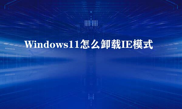 Windows11怎么卸载IE模式