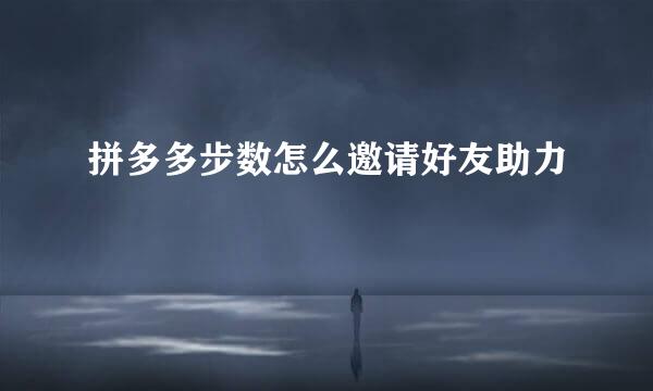 拼多多步数怎么邀请好友助力