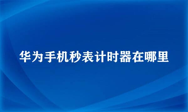 华为手机秒表计时器在哪里