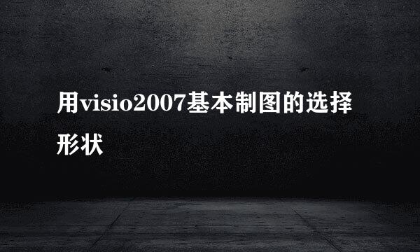 用visio2007基本制图的选择形状