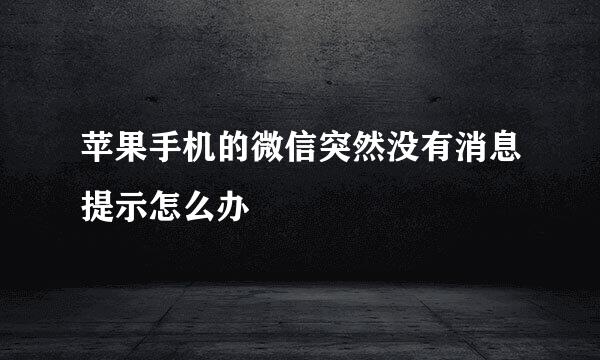 苹果手机的微信突然没有消息提示怎么办