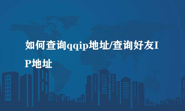 如何查询qqip地址/查询好友IP地址