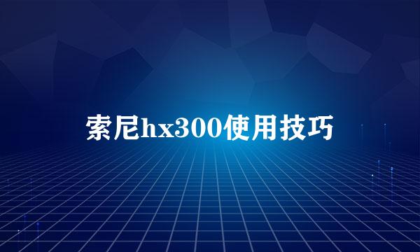 索尼hx300使用技巧