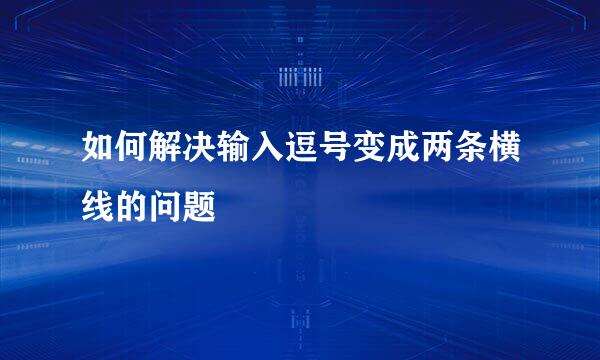 如何解决输入逗号变成两条横线的问题