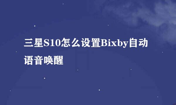 三星S10怎么设置Bixby自动语音唤醒