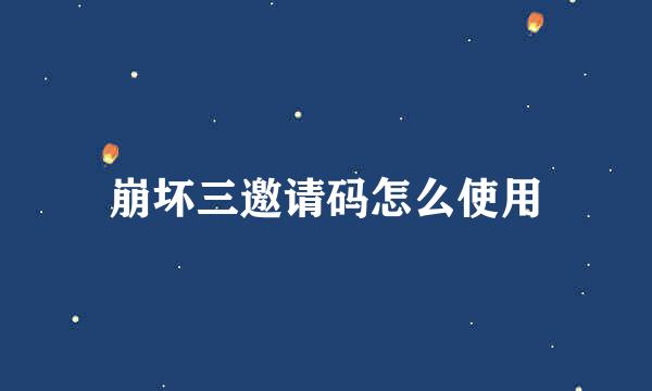 崩坏三邀请码怎么使用