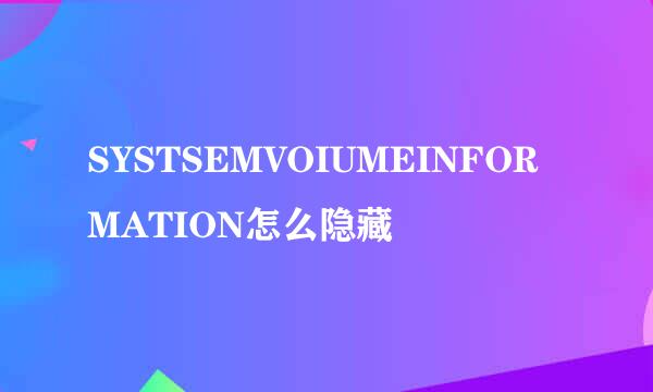 SYSTSEMVOIUMEINFORMATION怎么隐藏