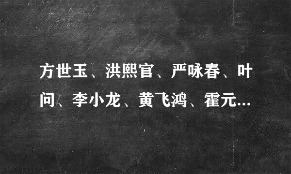 方世玉、洪熙官、严咏春、叶问、李小龙、黄飞鸿、霍元甲、陈真、李小环、苗翠花、 雷老虎他们是什么关系