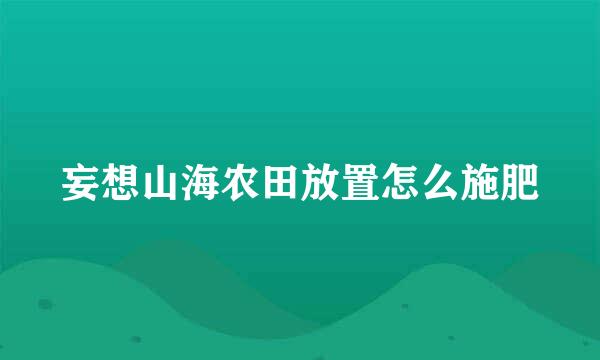 妄想山海农田放置怎么施肥