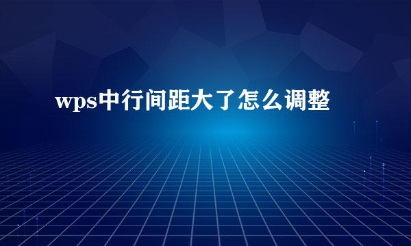 wps中行间距大了怎么调整