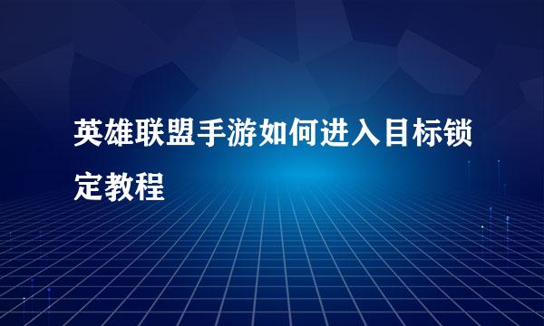 英雄联盟手游如何进入目标锁定教程