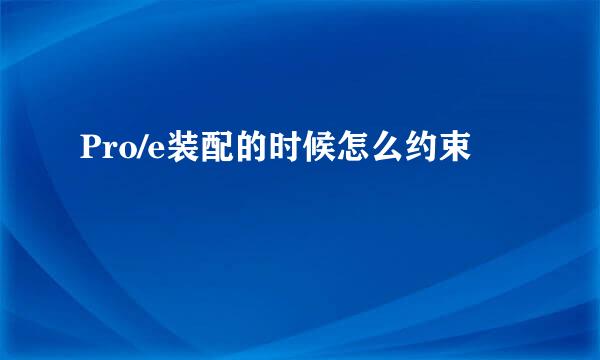 Pro/e装配的时候怎么约束
