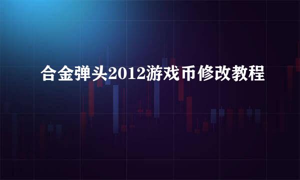 合金弹头2012游戏币修改教程