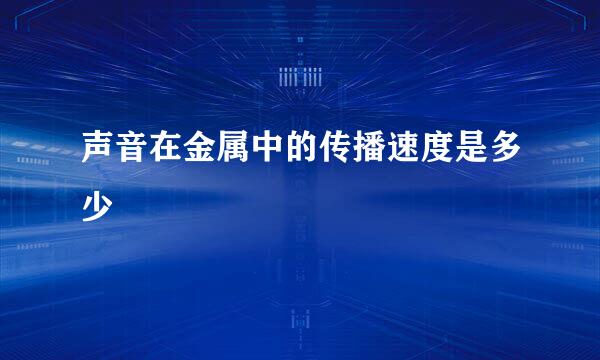 声音在金属中的传播速度是多少