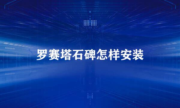 罗赛塔石碑怎样安装