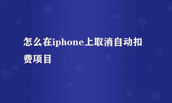 怎么在iphone上取消自动扣费项目