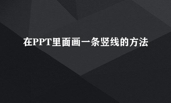 在PPT里面画一条竖线的方法