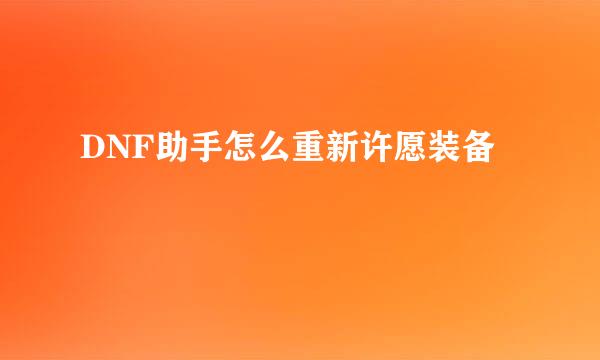 DNF助手怎么重新许愿装备
