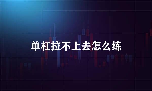 单杠拉不上去怎么练
