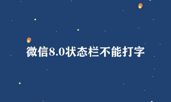微信8.0状态栏不能打字