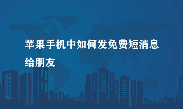 苹果手机中如何发免费短消息给朋友