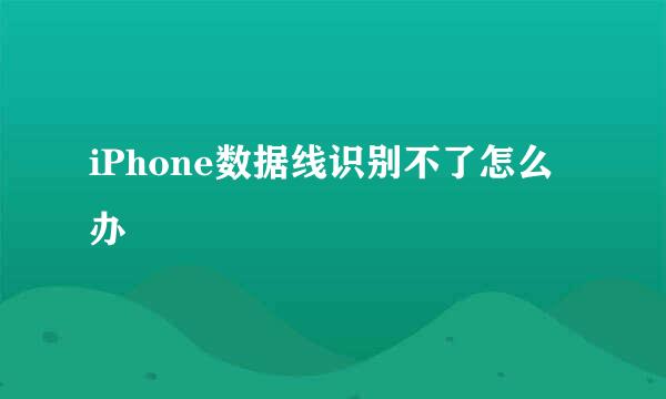 iPhone数据线识别不了怎么办
