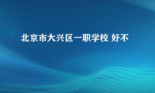 北京市大兴区一职学校 好不