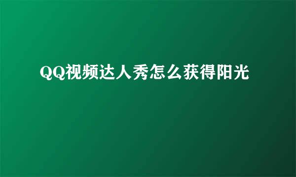QQ视频达人秀怎么获得阳光