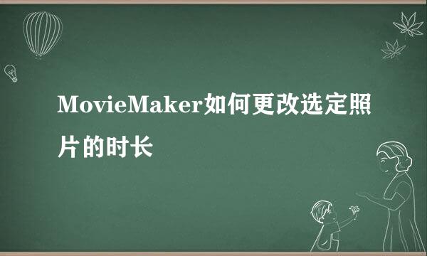 MovieMaker如何更改选定照片的时长