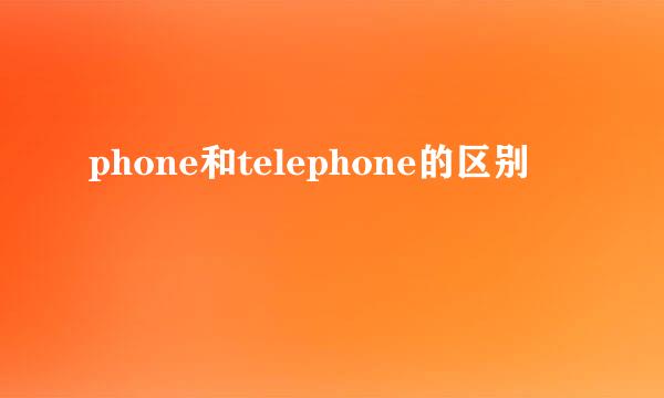 phone和telephone的区别