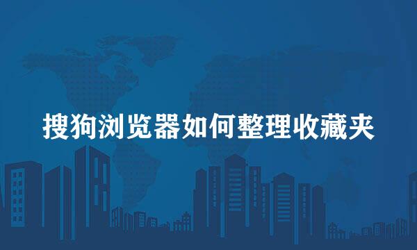 搜狗浏览器如何整理收藏夹