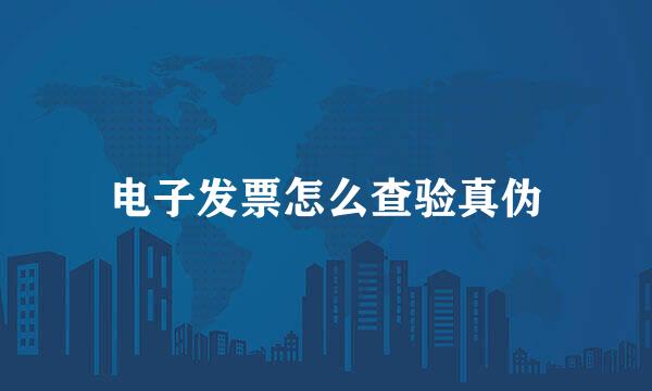 电子发票怎么查验真伪