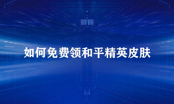 如何免费领和平精英皮肤