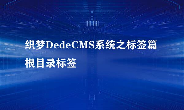 织梦DedeCMS系统之标签篇根目录标签