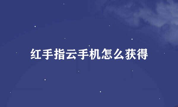 红手指云手机怎么获得