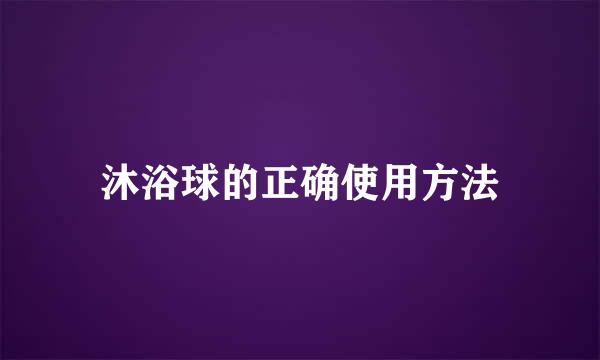 沐浴球的正确使用方法