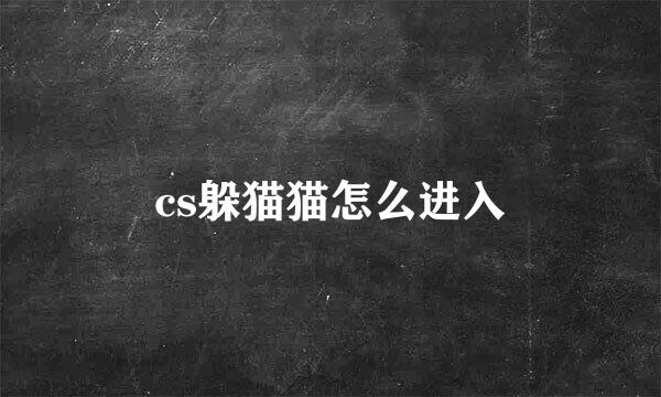 cs躲猫猫怎么进入