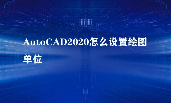 AutoCAD2020怎么设置绘图单位