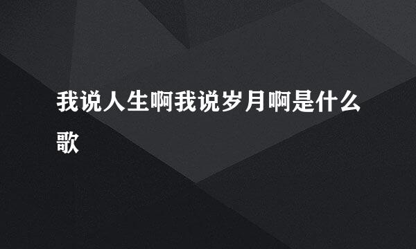 我说人生啊我说岁月啊是什么歌