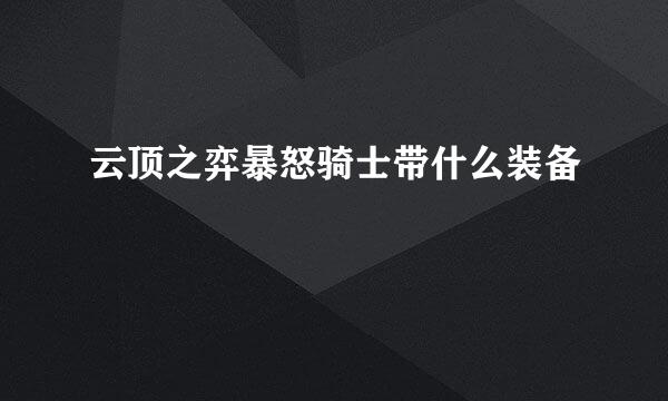 云顶之弈暴怒骑士带什么装备