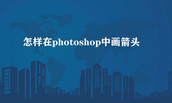 怎样在photoshop中画箭头