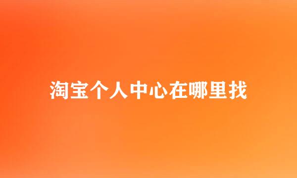 淘宝个人中心在哪里找