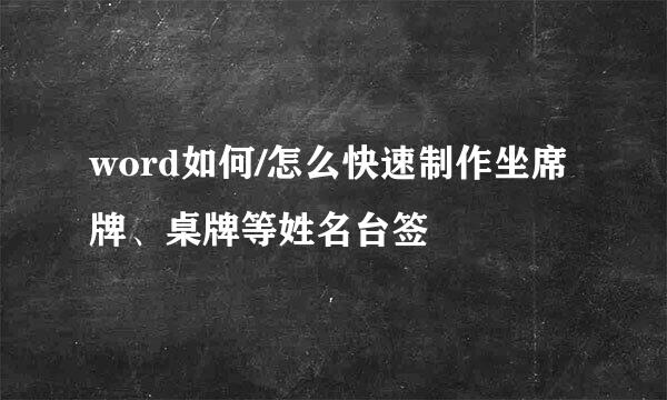 word如何/怎么快速制作坐席牌、桌牌等姓名台签