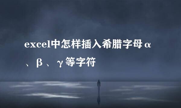 excel中怎样插入希腊字母α、β、γ等字符